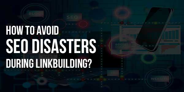 How To Avoid SEO Disasters During Linkbuilding? - EXEIdeas – Let's Your Mind Rock