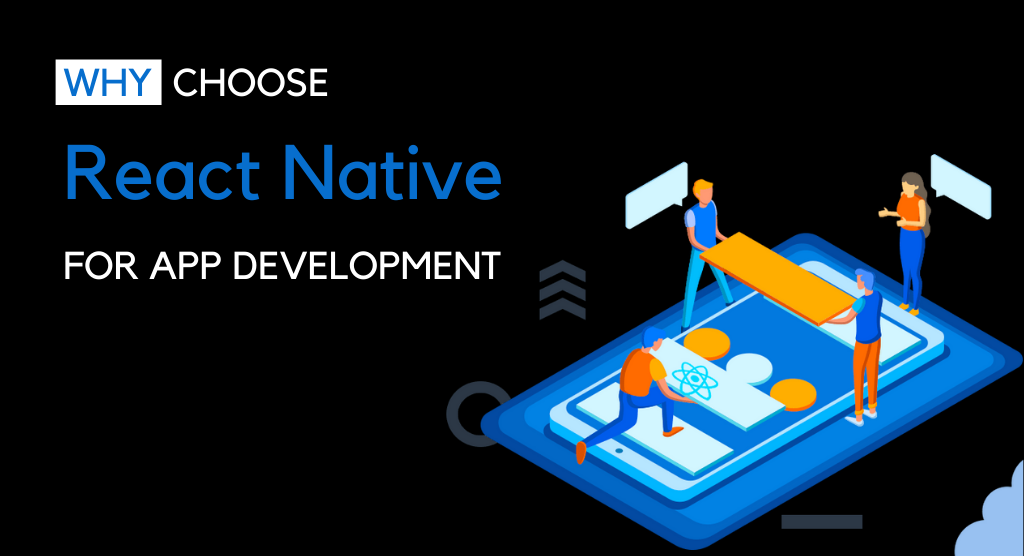 Why Choose React Native For App Development? (Top Reasons)