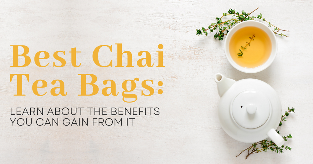 Best Chai Tea Bags: What Benefits You Can Gain From It
