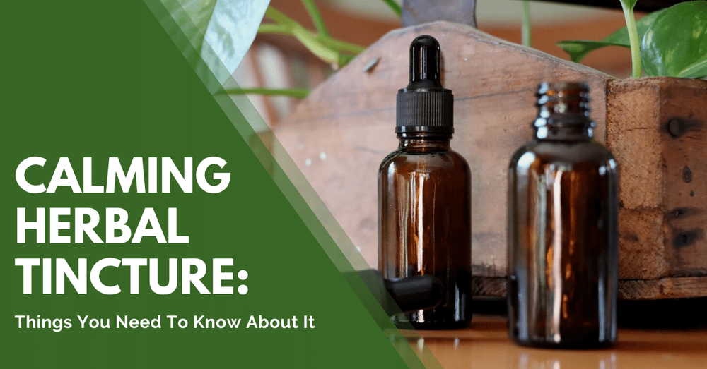 Calming Herbal Tincture: Things You Need To Know About It
