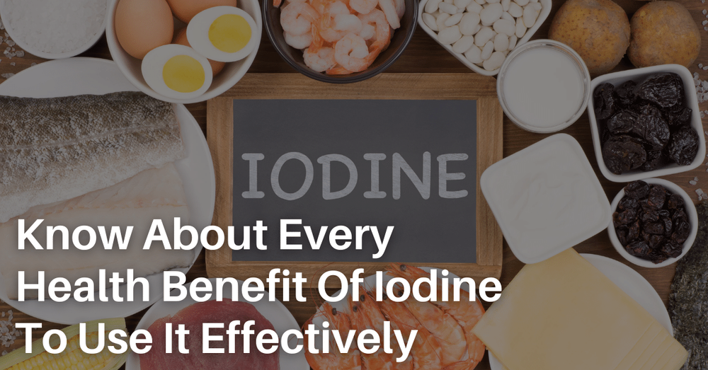 Know About Every Health Benefit Of Iodine To Use It Effectively