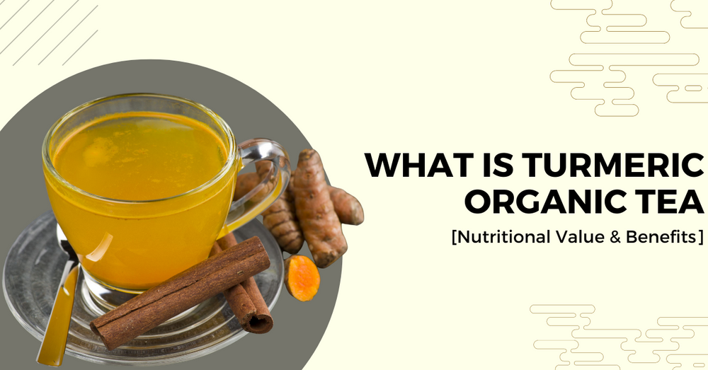 What Is Turmeric Organic Tea [Nutritional Value & Benefits]