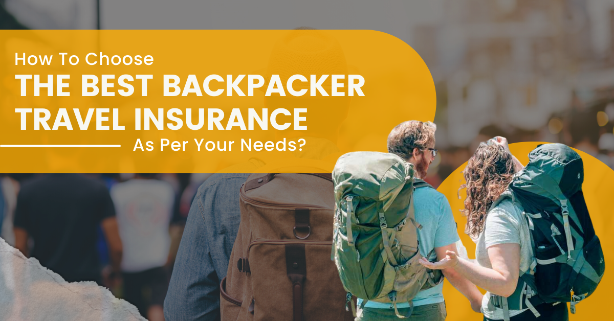 How To Choose The Best Backpacker Travel Insurance As Per Your Needs?