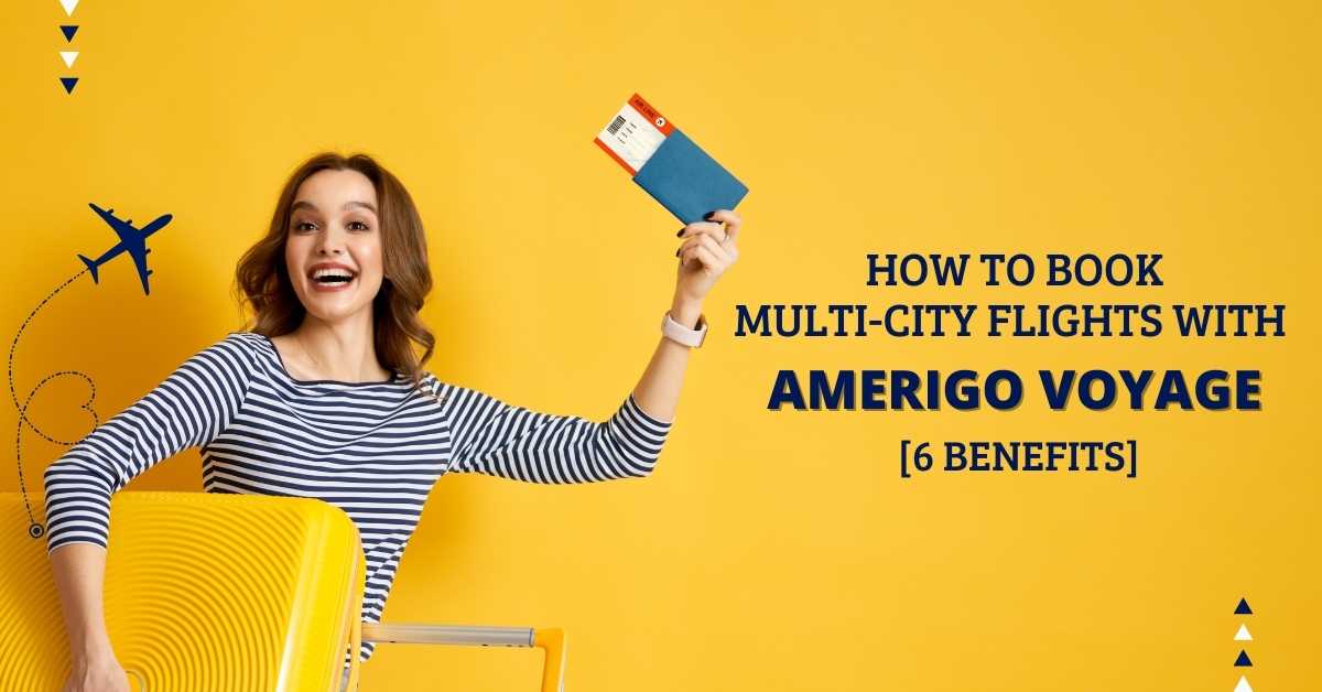 How To Book Multi City Flights With AmeriGo Voyage [6 Benefits]
