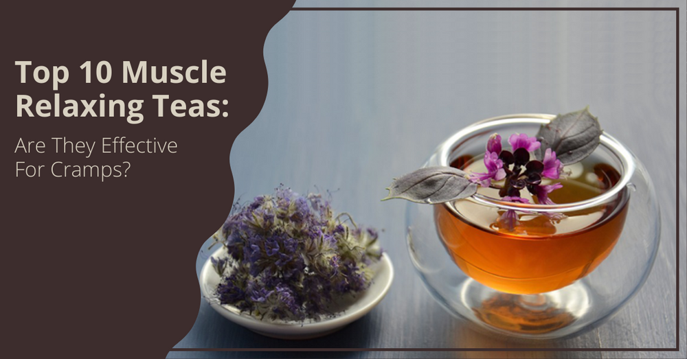 Top 10 Muscle Relaxing Teas: Are They Effective For Cramps?