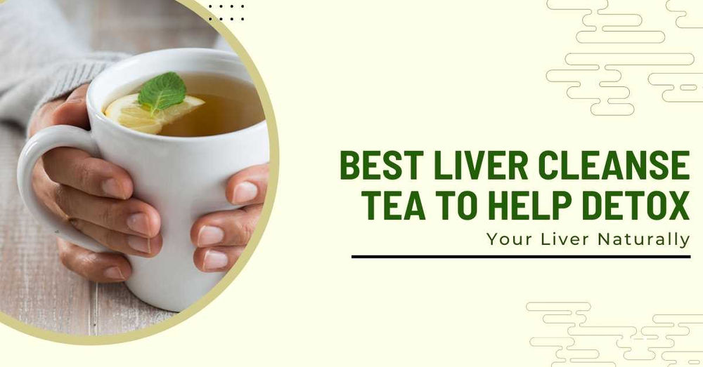 Best Liver Cleanse Tea To Help Detox Your Liver Naturally