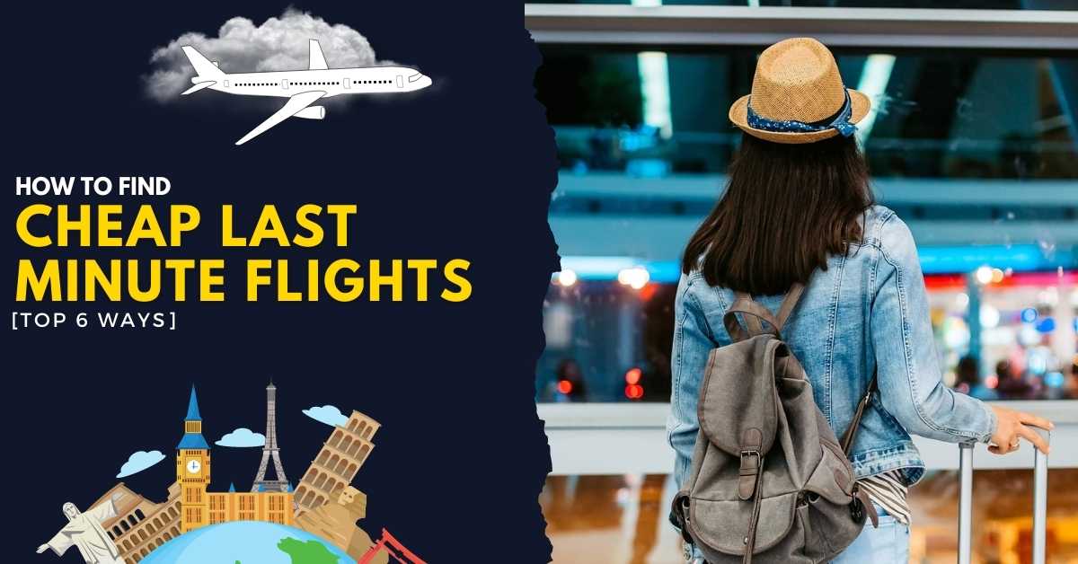 How To Find Cheap Last Minute Flights [Top 6 Ways]