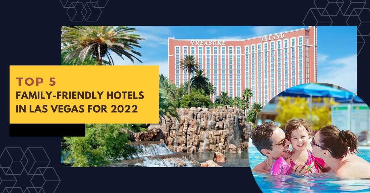 The Best Family-Friendly Hotels In Las Vegas For 2022