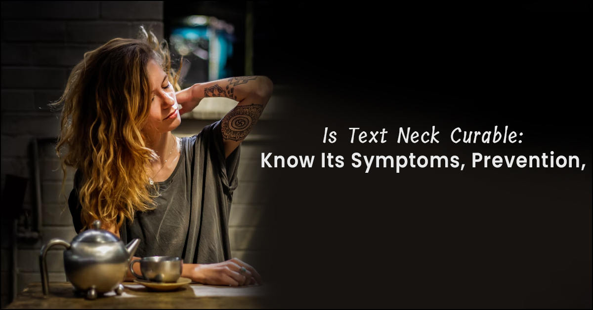 Is Text Neck Curable: Know Its Symptoms, Prevention, And More