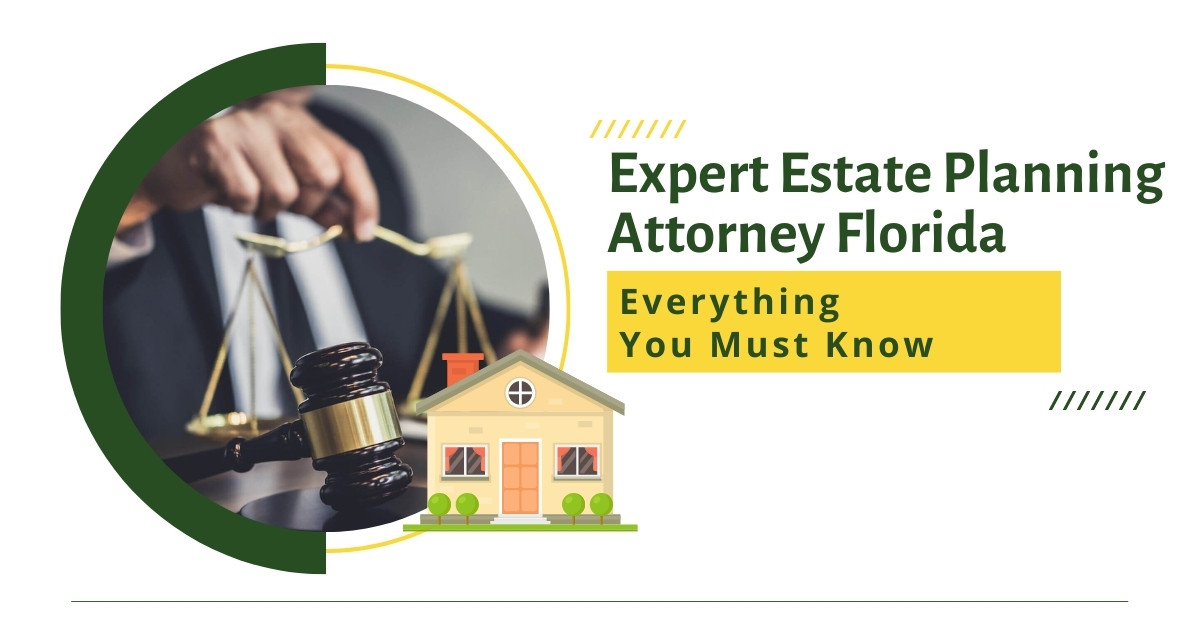 Expert Estate Planning Attorney Florida: Everything You Must Know