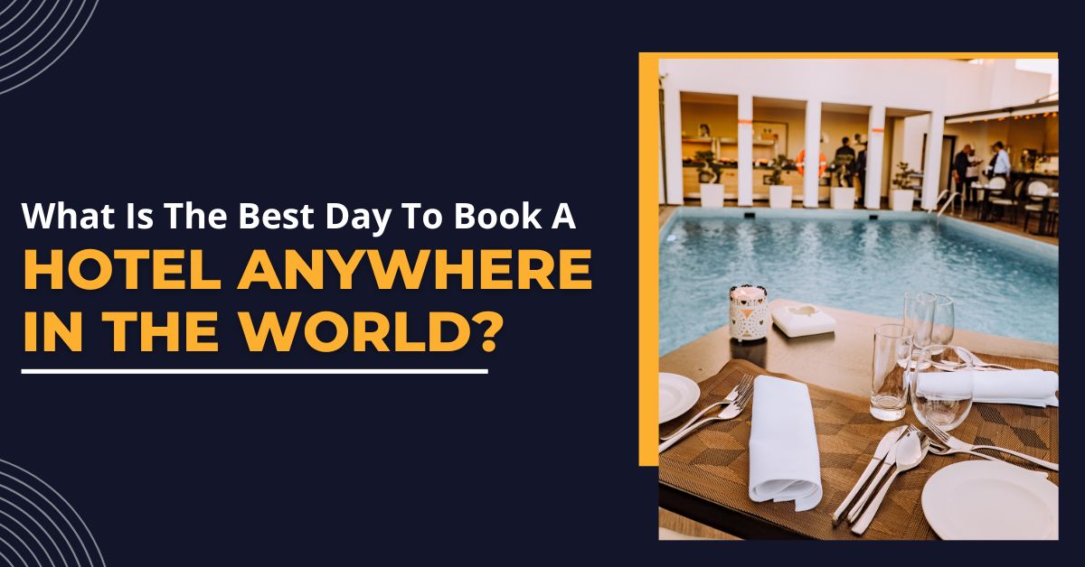 What Is The Best Day To Book A Hotel Anywhere In The World?