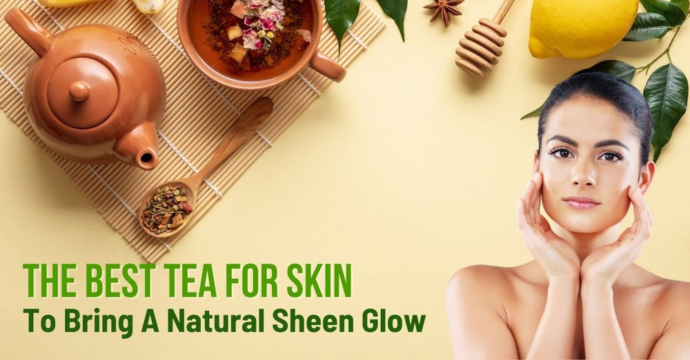 The Best Tea For Skin To Bring A Natural Sheen Glow