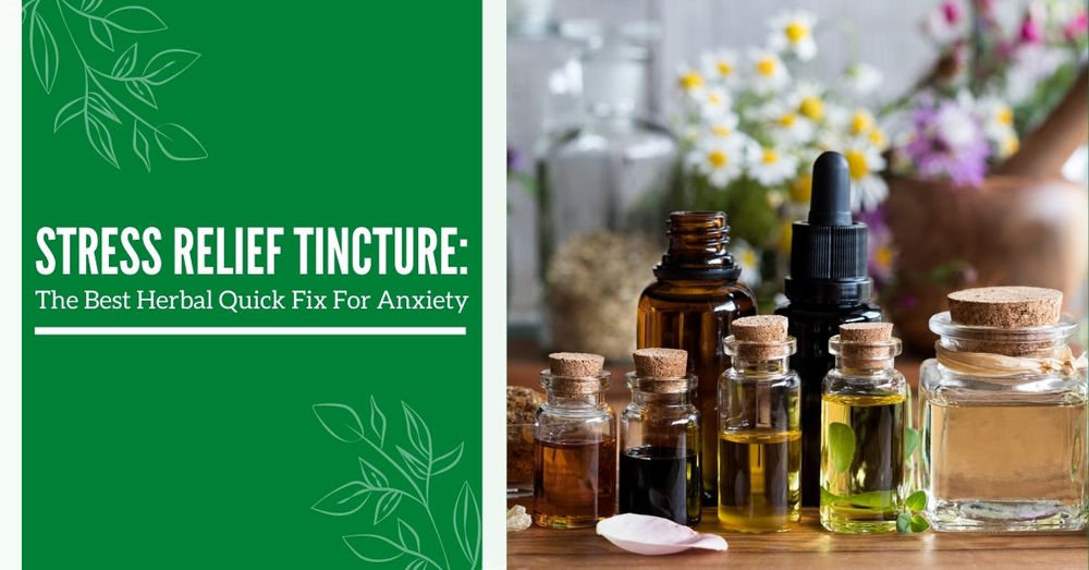 Stress Relief Tincture: The Best Herbal Quick Fix For Anxiety